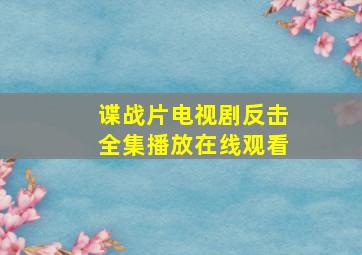 谍战片电视剧反击全集播放在线观看