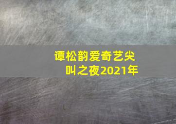 谭松韵爱奇艺尖叫之夜2021年