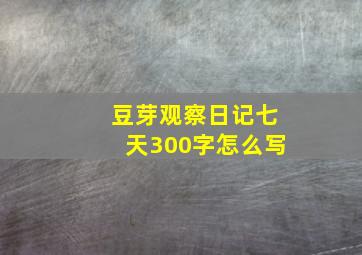 豆芽观察日记七天300字怎么写