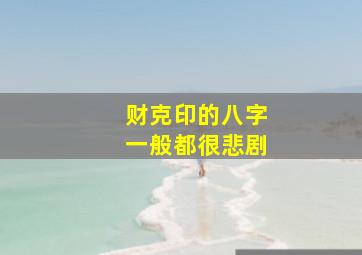 财克印的八字一般都很悲剧