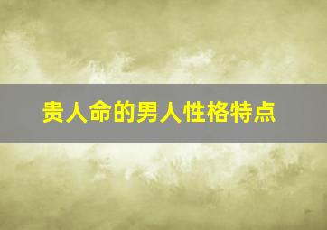 贵人命的男人性格特点