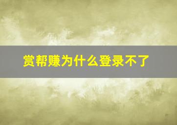 赏帮赚为什么登录不了