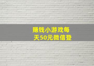 赚钱小游戏每天50元微信登