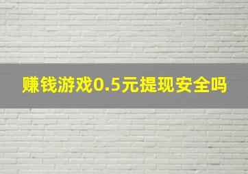 赚钱游戏0.5元提现安全吗