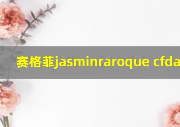 赛格菲jasminraroque cfda认证