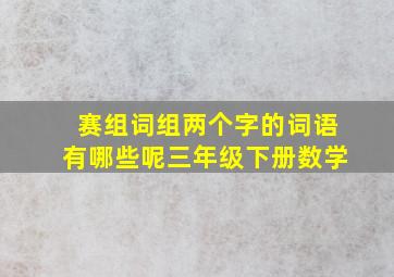 赛组词组两个字的词语有哪些呢三年级下册数学