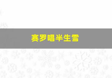 赛罗唱半生雪