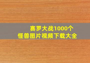 赛罗大战1000个怪兽图片视频下载大全