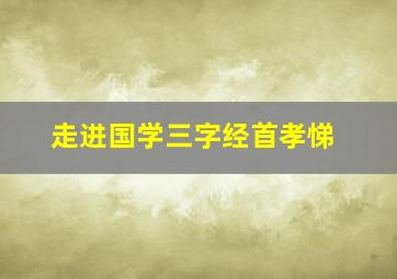 走进国学三字经首孝悌