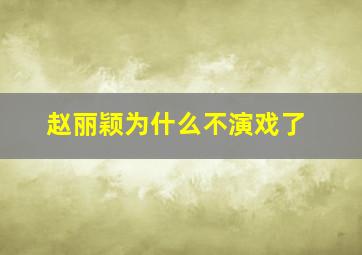 赵丽颖为什么不演戏了