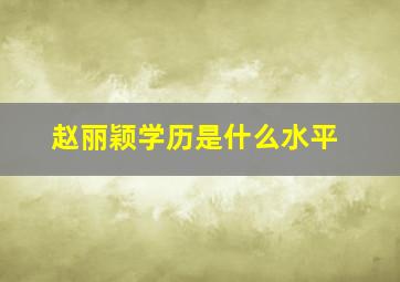 赵丽颖学历是什么水平