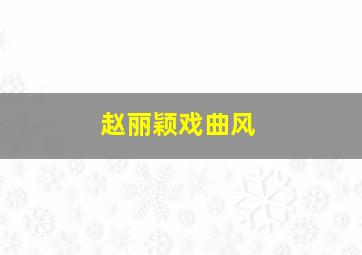 赵丽颖戏曲风