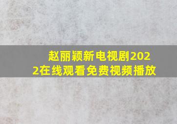 赵丽颖新电视剧2022在线观看免费视频播放