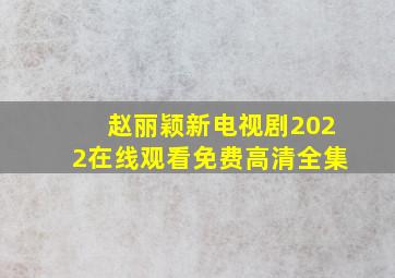 赵丽颖新电视剧2022在线观看免费高清全集