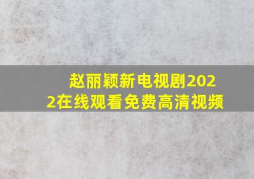 赵丽颖新电视剧2022在线观看免费高清视频