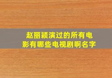 赵丽颖演过的所有电影有哪些电视剧啊名字