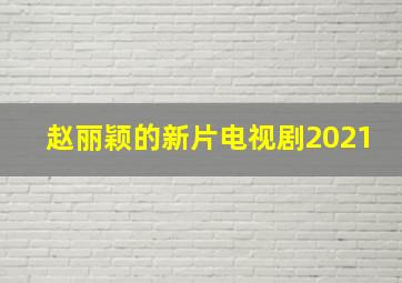 赵丽颖的新片电视剧2021