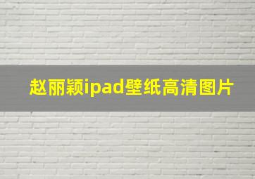 赵丽颖ipad壁纸高清图片