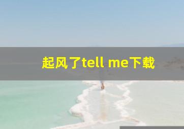 起风了tell me下载