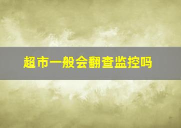 超市一般会翻查监控吗