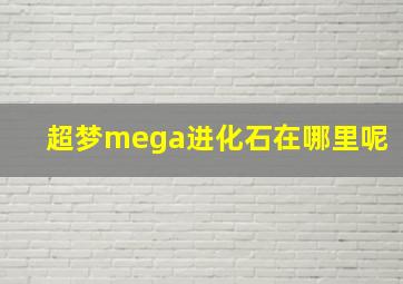 超梦mega进化石在哪里呢