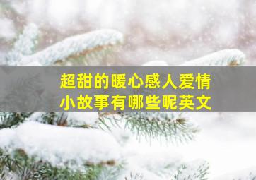 超甜的暖心感人爱情小故事有哪些呢英文