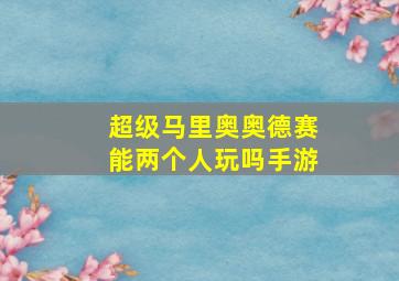 超级马里奥奥德赛能两个人玩吗手游