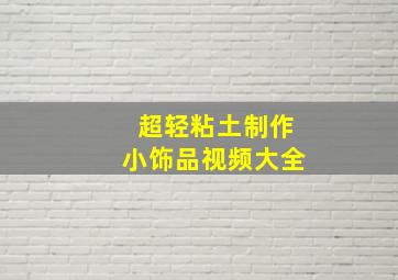 超轻粘土制作小饰品视频大全