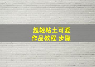 超轻粘土可爱作品教程 步骤