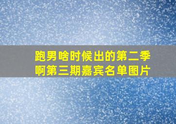 跑男啥时候出的第二季啊第三期嘉宾名单图片