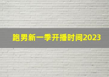 跑男新一季开播时间2023