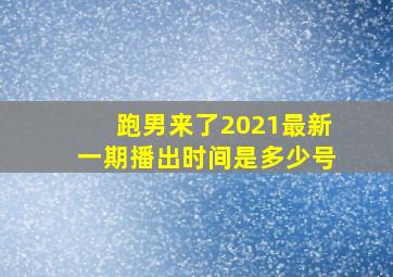 跑男来了2021最新一期播出时间是多少号