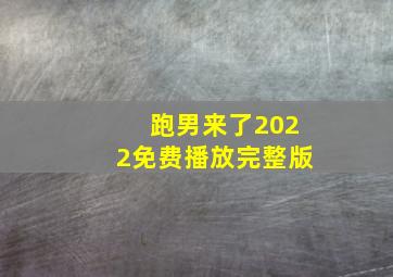 跑男来了2022免费播放完整版