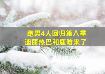 跑男4人回归第八季迪丽热巴和鹿晗来了