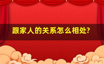 跟家人的关系怎么相处?