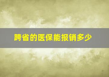 跨省的医保能报销多少