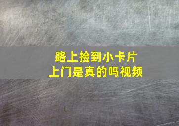 路上捡到小卡片上门是真的吗视频