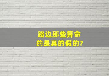 路边那些算命的是真的假的?