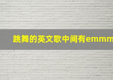 跳舞的英文歌中间有emmm