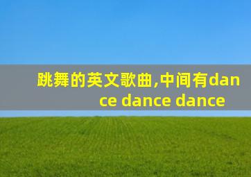 跳舞的英文歌曲,中间有dance dance dance