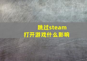 跳过steam打开游戏什么影响