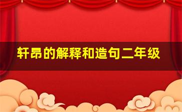 轩昂的解释和造句二年级