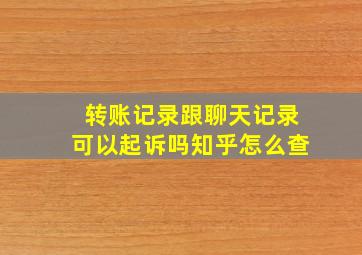 转账记录跟聊天记录可以起诉吗知乎怎么查