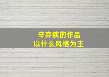 辛弃疾的作品以什么风格为主