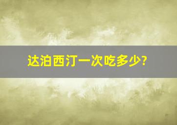 达泊西汀一次吃多少?