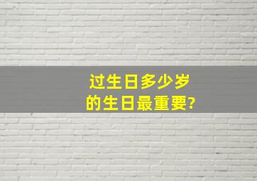 过生日多少岁的生日最重要?