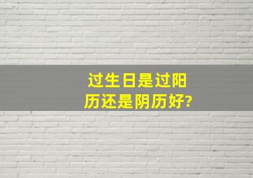 过生日是过阳历还是阴历好?