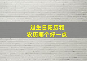 过生日阳历和农历哪个好一点