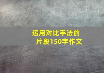 运用对比手法的片段150字作文