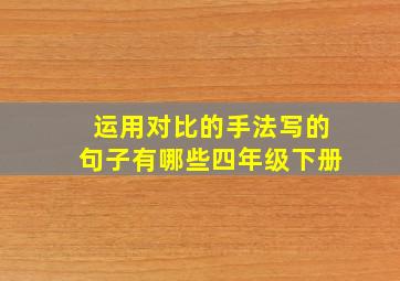 运用对比的手法写的句子有哪些四年级下册